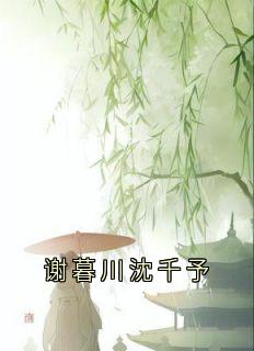 谢暮川沈千予小说精彩章节免费试读（主角沈千予谢暮川）