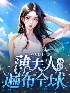 《大佬归来，薄夫人马甲遍布全球》舒兮薄暮年全部章节目录