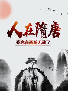 《人在隋唐：我竟在西游无敌了》完结版在线阅读 《人在隋唐：我竟在西游无敌了》最新章节列表